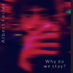 ALBERT FEILER PRESENTA «WHY DO WE STAY?»